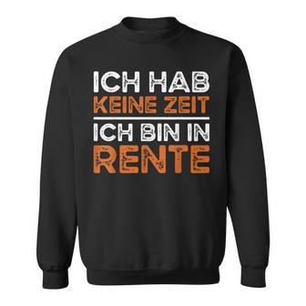 Rentner Ich Hab Keine Zeit Ich Bin In Rente Ruhestand Sweatshirt - Geschenkecke