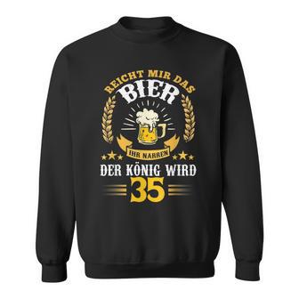 Rich Mir Das Bier Ihr Fools Der König Wird 35 Birthday Sweatshirt - Geschenkecke