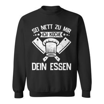 Sei Nett Zu Mir Ich Koche Dein Essen Koch Hobbykoch Chefkoch Sweatshirt - Geschenkecke