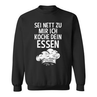 Sei Nett Zu Mir Ich Koche Dein Essen Küchenchef Koch Kochin Sweatshirt - Geschenkecke