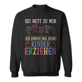 Sei Nett Zu Mir Ich Könnte Mal Deine Kinder Erziehen Sei S Sweatshirt - Geschenkecke