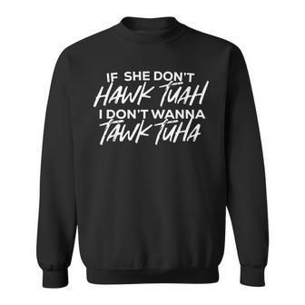 If She Don't Hawk Tuah I Don't Wanna Talk Tuha Sweatshirt - Monsterry UK