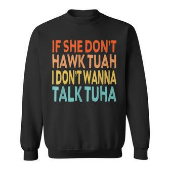 If She Dont Hawk Tush Tuah I Dont Wanna Spit On That Thang Sweatshirt - Monsterry
