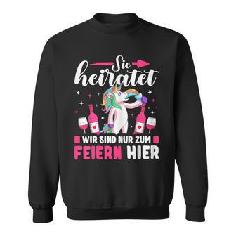 Sie Heiratet Wir Sind Nur Zum Feiern Hier Team Sweatshirt - Geschenkecke