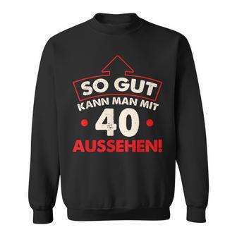 So Gut Kann Man Mit 40 Jahen Sehen Birthday Sweatshirt - Geschenkecke