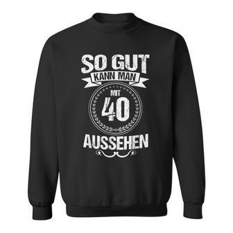 So Gut Kann Man Mit 40 Sehen For 40Th Birthday Sweatshirt - Geschenkecke