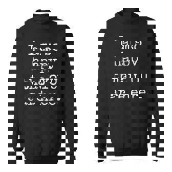 I Am So Happy That You Are Here Saying Lover Sweatshirt - Thegiftio UK
