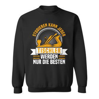 Studier Kann Jeder Tischler Werden Nur Die Beste Sweatshirt - Geschenkecke