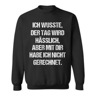 Tag Wird Usslich Aber Mit Dir Saying Fun Sweatshirt - Geschenkecke