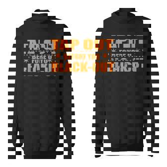 Tap Out Before You Black Out Martial Arts Fighter Sweatshirt - Monsterry