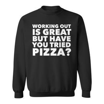 But Have You Tried Pizza Pizzas Lovers Sweatshirt - Monsterry