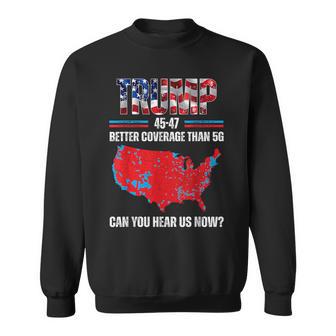 Trump 2024 45 47 Better Coverage Than 5G Can You Hear Us Now Sweatshirt - Thegiftio UK