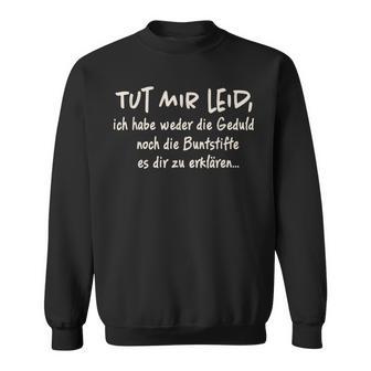 Tut Mir Leid Ich Habe Weder Die Geduld Noch Die Geduld Noch Sweatshirt - Seseable