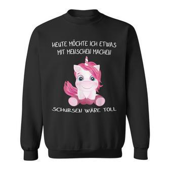 Unicorn Heute Will Ich Etwas Mit Menschen Machen Schubsen S Sweatshirt - Geschenkecke