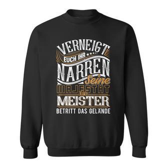 Venneigt Euch Ihr Narren Seine Majestät Der Meister S Sweatshirt - Geschenkecke