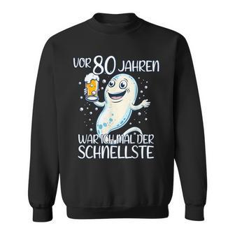 Vor 80 Jahren War Ich Mal Der Schnellste Geburtstag Sweatshirt - Geschenkecke