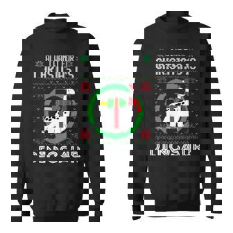 All I Want For Christmas Is A Dinosaur Fun Xmas Ugly Sweater Sweatshirt - Thegiftio