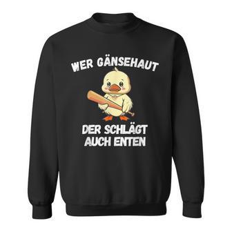 Wer Gänsehaut Der Schlägt Auch Enten Sweatshirt - Seseable