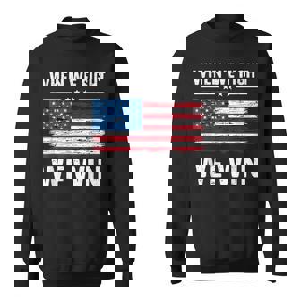 When We Fight We Win American Flag Usa Politics Quote Sweatshirt - Monsterry