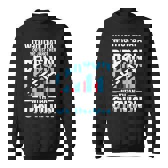 Without Data You're Just Another Person Opinion Sweatshirt | Mazezy