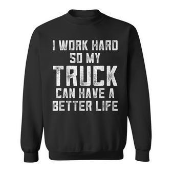 I Work Hard So My Truck Can Have A Better Life Truck For Men Sweatshirt - Monsterry