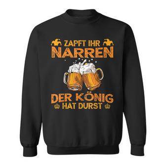 Zapft Ihr Narren Der Konig Hat Durst Lustig Drinker Sweatshirt - Seseable