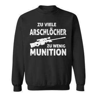 Zuiele Arschlöcher Zu Wenig Ammunition Sweatshirt - Geschenkecke