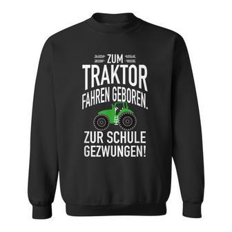 Zum Trktor Fahren GeborenZum Schulgegezwungen Sweatshirt - Geschenkecke