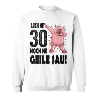 30Th Birthday Auch Mit 30 Noch Ne Geile Sau Sweatshirt - Geschenkecke