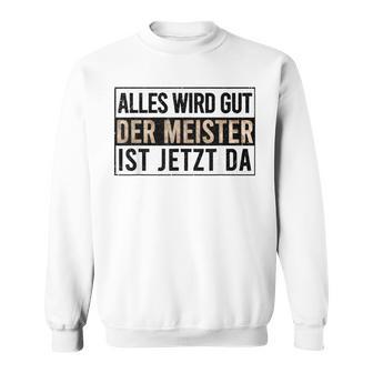 Alles Wird Gut Der Meister Ist S Sweatshirt - Geschenkecke