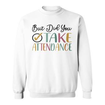 But Did You Take Attendance Attendance Matters Sweatshirt - Thegiftio UK