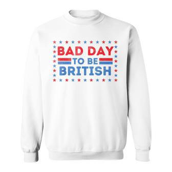 Bad Day To Be British 4Th Of July Sweatshirt - Monsterry UK