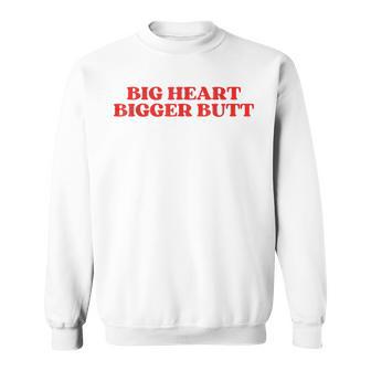 Big Heart Bigger Butt Sweatshirt - Geschenkecke