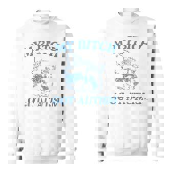My Bitch Got Autism Saying Meme Sweatshirt | Seseable UK