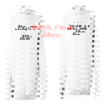 Bitch I'm A Libra Horoscope Slogan Attitude Statement Sweatshirt - Monsterry