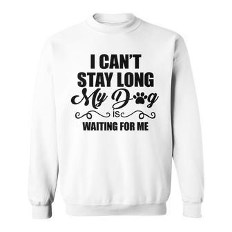 I Can't Stay Long My Dog Is Waiting For Me Dog Lover Sweatshirt - Thegiftio UK