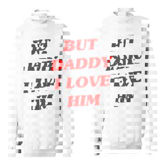 But Daddy I Love Him Sweatshirt | Mazezy