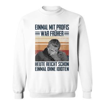 Einmal Mit Profis War Früher Heute Reichen Schon Einmal Ohne Sweatshirt - Geschenkecke