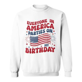 Everyone In America Parties On My Birthday July 4Th Birthday Sweatshirt - Monsterry UK
