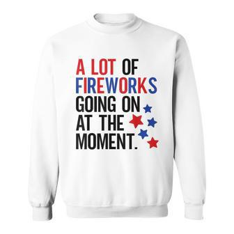 4Th Of July A Lot Of Fireworks Going On At The Moment Sweatshirt - Monsterry CA