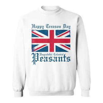 Happy Treason Day Ungrateful Colonial Peasants 4Th Of July Sweatshirt - Monsterry DE