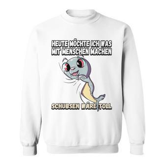 Heute Möchte Ich Was Mit Menschschen Machen Schubsen S Sweatshirt - Geschenkecke