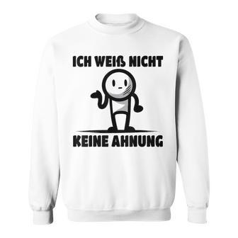 Ich Weiß Nicht Keine Ahnung Sweatshirt - Geschenkecke