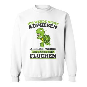 Ich Werde Nicht Abgeben Aber Sicken Sweatshirt - Geschenkecke