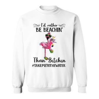 I'd Rather Be Beachin Than Bitchin Take Me To The Water Sweatshirt - Monsterry