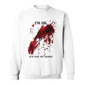 I'm Ok Bloody Es Ist Nicht Mein Blutspritzer Sweatshirt - Geschenkecke