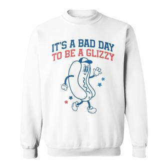 It’S A Bad Day To Be A Glizzy Fourth Of July Hot Dog Sweatshirt - Monsterry AU