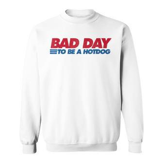 Its A Bad Day To Be A Hot Dog Hot Dog 4Th Of July Sweatshirt - Monsterry CA