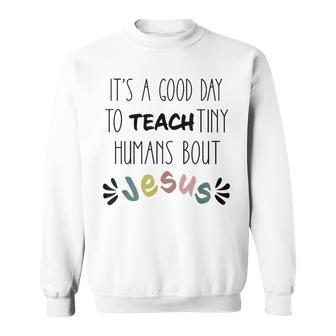 It's A Good Day To Teach Tiny Humans About Jesus Sweatshirt - Monsterry AU