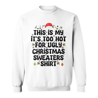 This Is My It's Too Hot For Ugly Christmas Sweaters Sweatshirt - Thegiftio UK